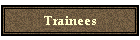 Trainees