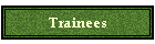 Trainees
